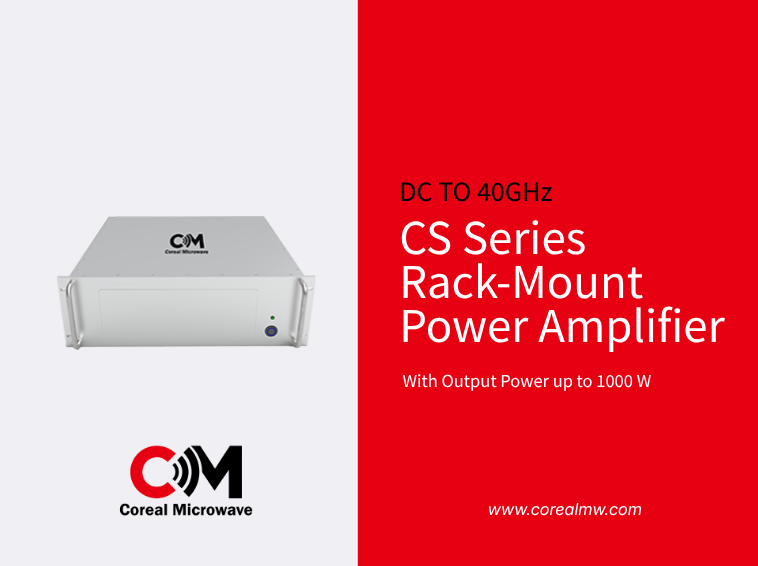 Coreal CS Series 19-inch Rack-Mount Power Amplifiers—Covering 1.5 MHz to 40 GHz with Output Power up to 1000 W